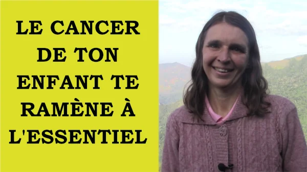 Miniature de la vidéo le cancer de ton enfant te ramène à l'essentiel